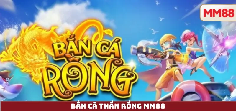 Bắn Cá Thần Rồng MM88